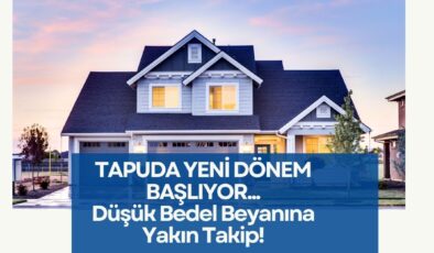 DÜŞÜK BEDEL BEYANINA YAKIN TAKİP!