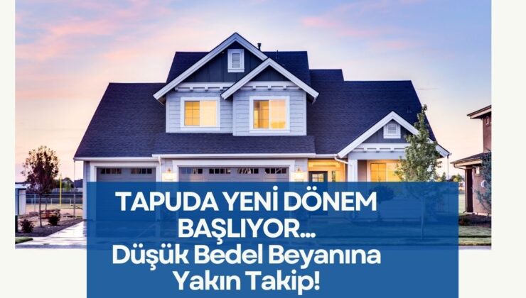 DÜŞÜK BEDEL BEYANINA YAKIN TAKİP!