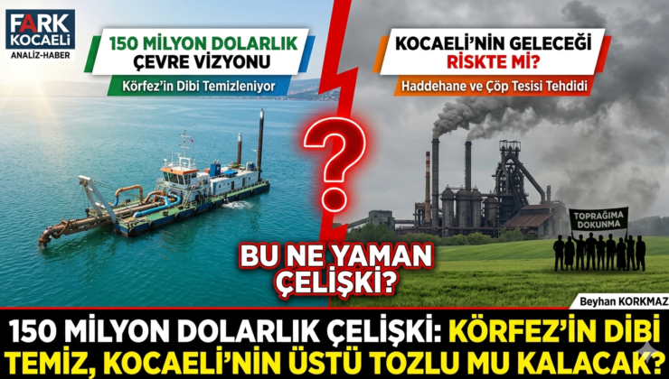 “FARK KOCAELİ ANALİZ: 150 Milyon Dolarlık Çelişki”