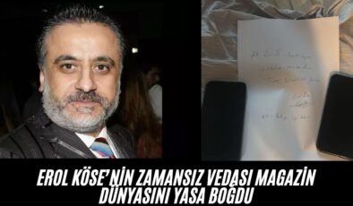 Erol Köse’nin Zamansız Vedası Magazin Dünyasını Yasa Boğdu