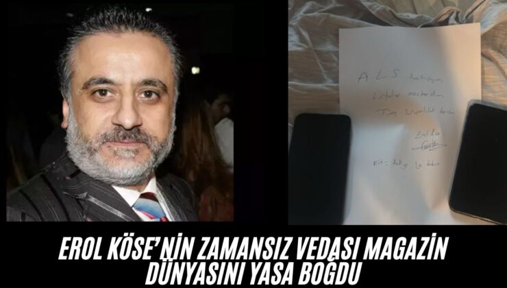 Erol Köse’nin Zamansız Vedası Magazin Dünyasını Yasa Boğdu