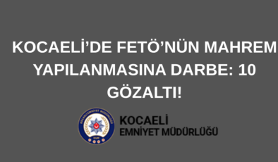 .Kocaeli’de FETÖ’nün Mahrem Yapılanmasına Darbe: 10 Gözaltı!