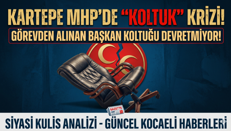 Kartepe MHP’de Değişim Sancısı: “Koltuktan Kalkmak İstemiyor” İddiası Kulisleri Hareketlendirdi!