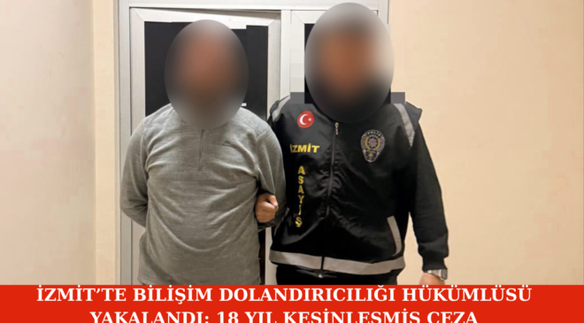 İzmit’te Bilişim Dolandırıcılığı Hükümlüsü Yakalandı