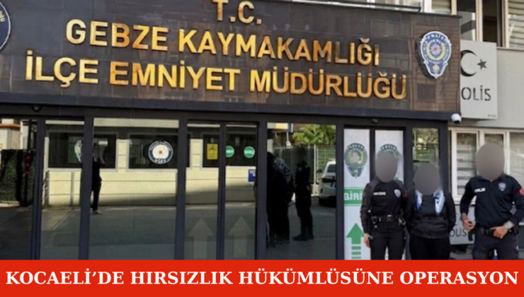 Kocaeli’de Hırsızlık Hükümlüsüne Operasyon