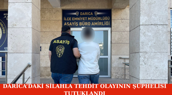 Darıca’daki Silahla Tehdit Olayının Şüphelisi Tutuklandı