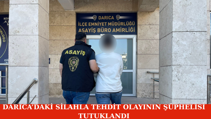 Darıca’daki Silahla Tehdit Olayının Şüphelisi Tutuklandı