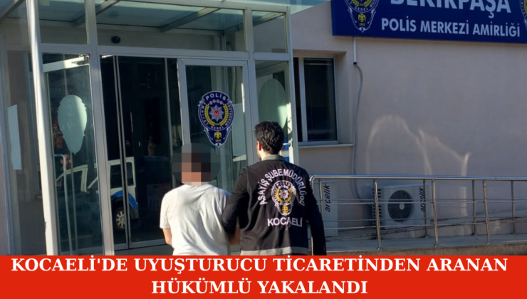 Kocaeli’de Uyuşturucu Ticaretinden Aranan Hükümlü Yakalandı