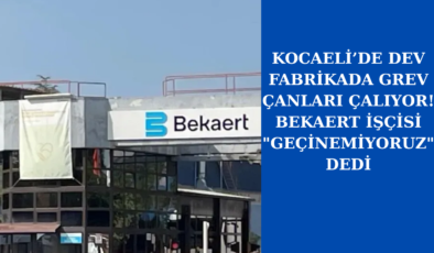 Kocaeli’de Dev Fabrikada Grev Çanları Çalıyor! Bekaert İşçisi “Geçinemiyoruz” Dedi
