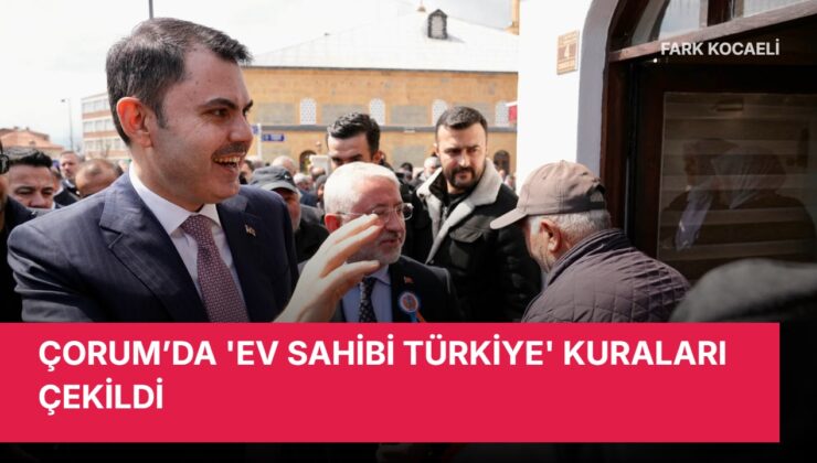 ÇORUM’DA ‘EV SAHİBİ TÜRKİYE’ KURALARI ÇEKİLDİ