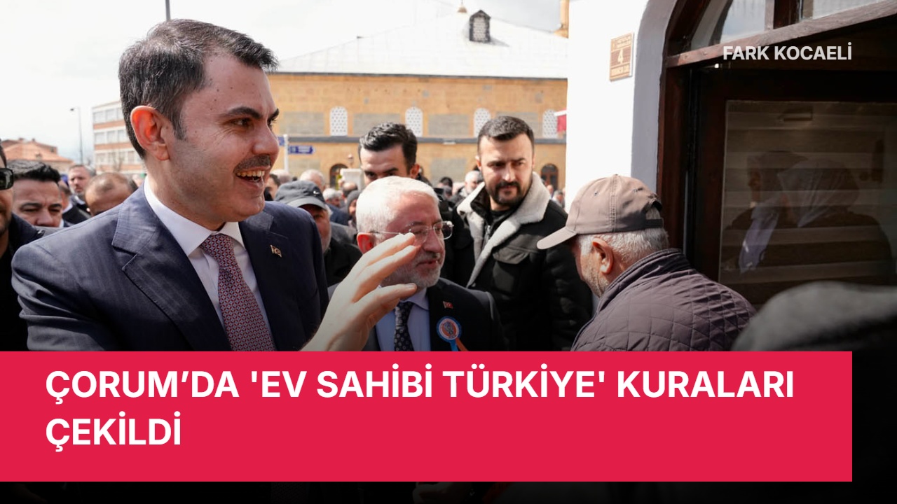 ÇORUM’DA ‘EV SAHİBİ TÜRKİYE’ KURALARI ÇEKİLDİ