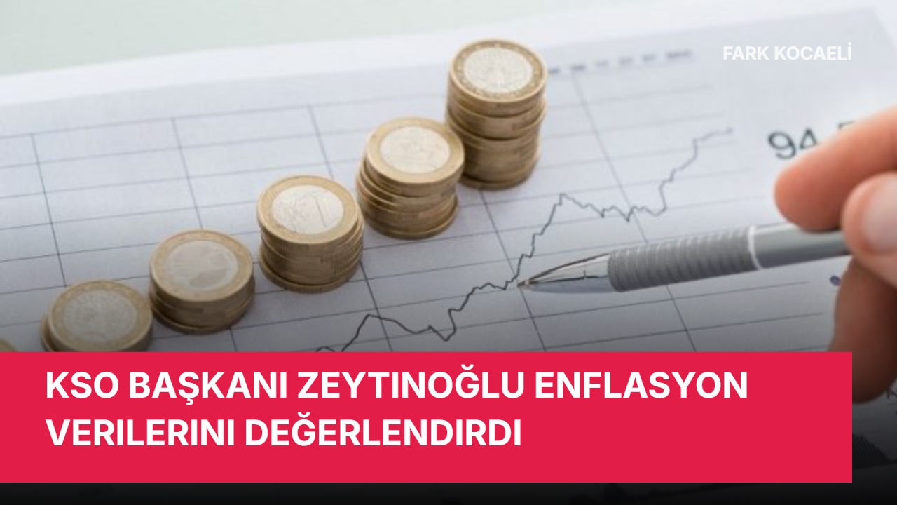 KSO Başkanı Zeytinoğlu enflasyon verilerini değerlendirdi