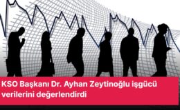 KSO Başkanı Dr. Ayhan Zeytinoğlu işgücü verilerini değerlendirdi