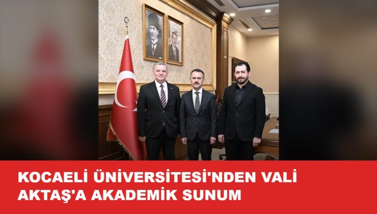 KOÜ’den Vali Aktaş’a Akademik Sunum