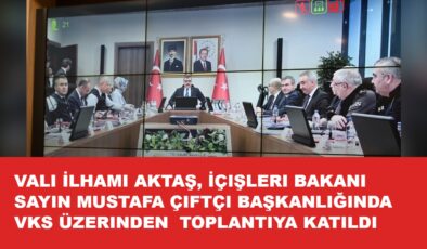 Vali İlhami Aktaş, İçişleri Bakanımız Sayın Mustafa Çiftçi Başkanlığında VKS Üzerinden Toplantıya Katıldı