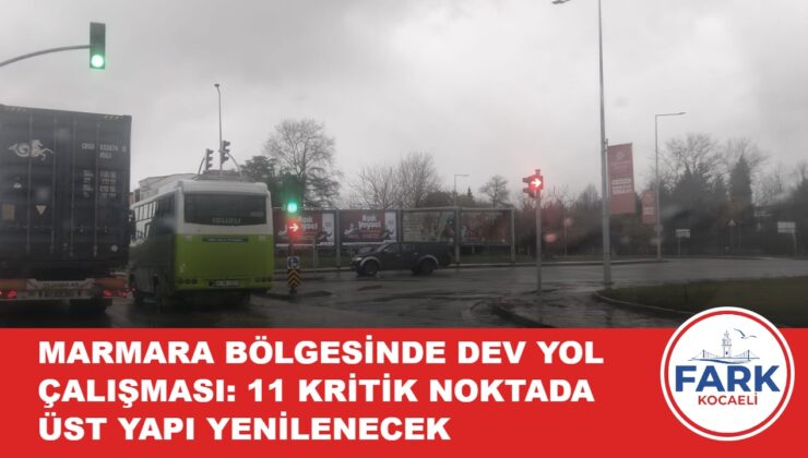 MARMARA BÖLGESİNDE DEV YOL ÇALIŞMASI: 11 KRİTİK NOKTADA ÜST YAPI YENİLENECEK