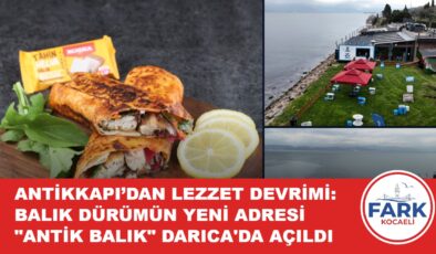 ANTİKKAPI’DAN LEZZET DEVRİMİ: BALIK DÜRÜMÜN YENİ ADRESİ “ANTİK BALIK” DARICA’DA AÇILDI
