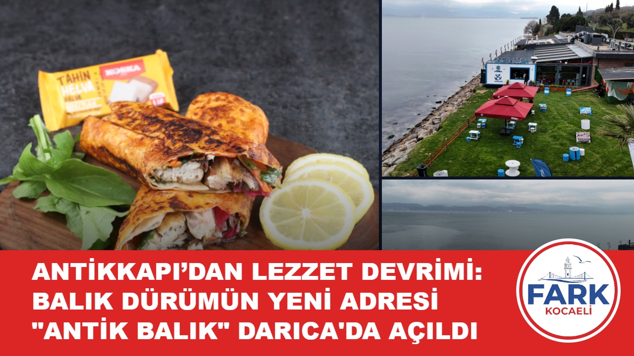 ANTİKKAPI’DAN LEZZET DEVRİMİ: BALIK DÜRÜMÜN YENİ ADRESİ “ANTİK BALIK” DARICA’DA AÇILDI
