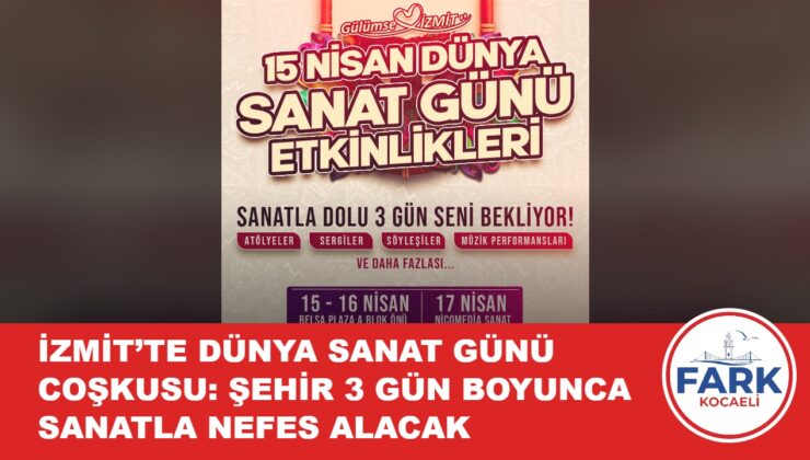 İZMİT’TE DÜNYA SANAT GÜNÜ COŞKUSU: ŞEHİR 3 GÜN BOYUNCA SANATLA NEFES ALACAK