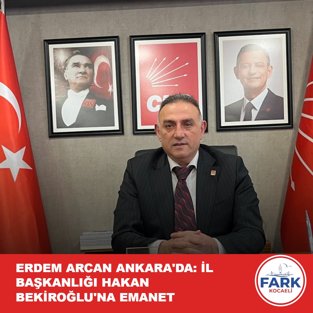 ERDEM ARCAN ANKARA’DA: İL BAŞKANLIĞI HAKAN BEKİROĞLU’NA EMANET