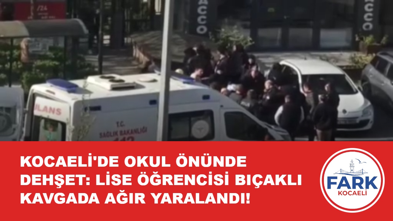 KOCAELİ’DE OKUL ÖNÜNDE DEHŞET: LİSE ÖĞRENCİSİ BIÇAKLI KAVGADA AĞIR YARALANDI!