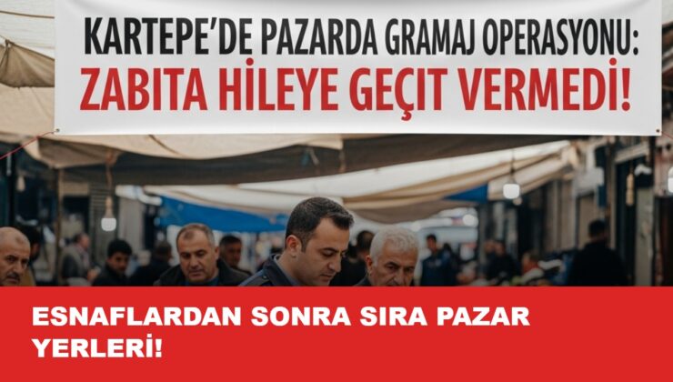 KARTEPE’DE PAZAR YERLERİNDE SIKI TAKİP: GRAMAJ OYUNUNA GEÇİT YOK!