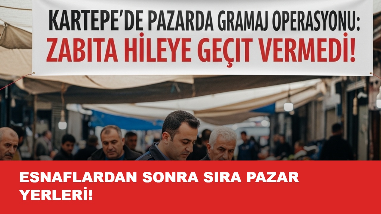 KARTEPE’DE PAZAR YERLERİNDE SIKI TAKİP: GRAMAJ OYUNUNA GEÇİT YOK!