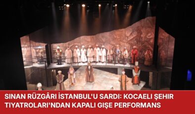 SİNAN RÜZGÂRI İSTANBUL’U SARDI: KOCAELİ ŞEHİR TİYATROLARI’NDAN KAPALI GİŞE PERFORMANS