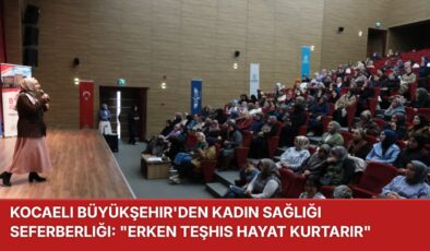 KOCAELİ BÜYÜKŞEHİR’DEN KADIN SAĞLIĞI SEFERBERLİĞİ: “ERKEN TEŞHİS HAYAT KURTARIR”