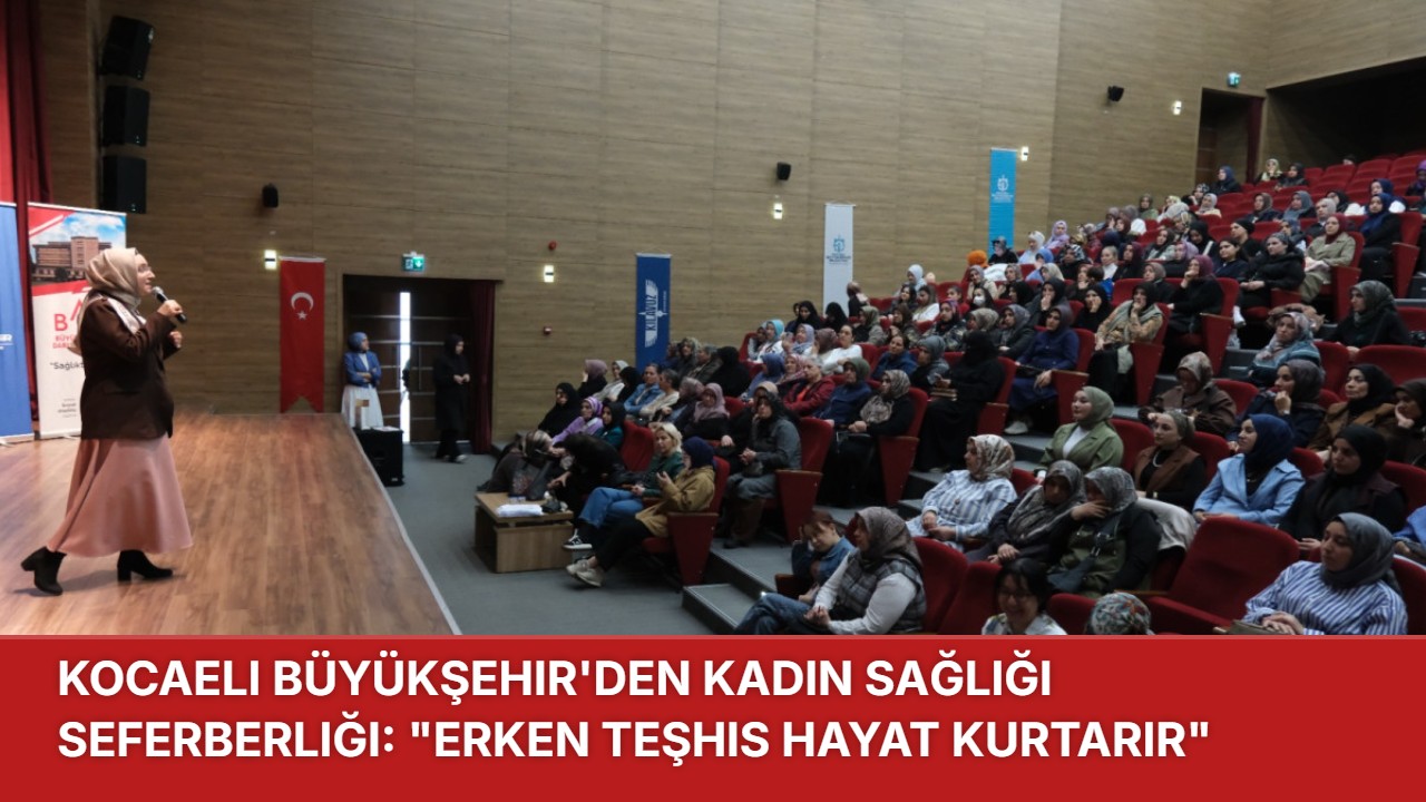 KOCAELİ BÜYÜKŞEHİR’DEN KADIN SAĞLIĞI SEFERBERLİĞİ: “ERKEN TEŞHİS HAYAT KURTARIR”