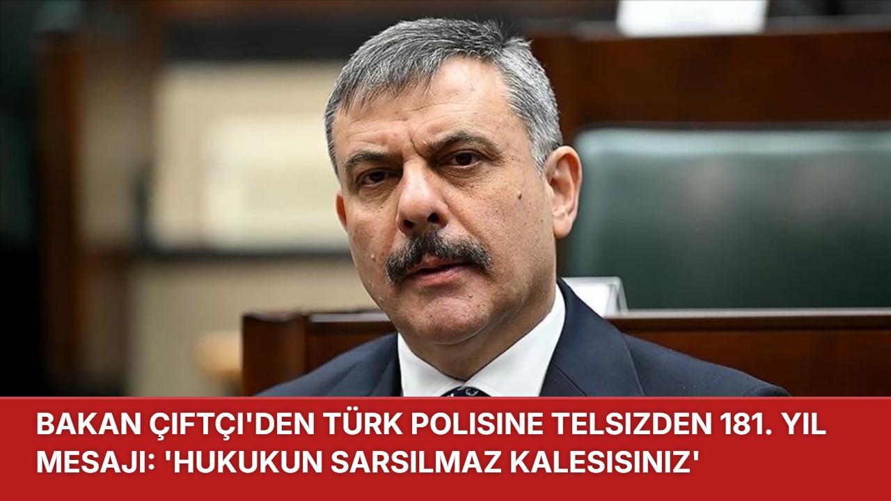 BAKAN ÇİFTÇİ’DEN TÜRK POLİSİNE TELSİZDEN 181. YIL MESAJI: ‘HUKUKUN SARSILMAZ KALESİSİNİZ’