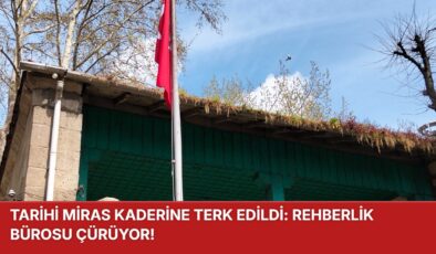 TARİHİ MİRAS KADERİNE TERK EDİLDİ: REHBERLİK BÜROSU ÇÜRÜYOR!