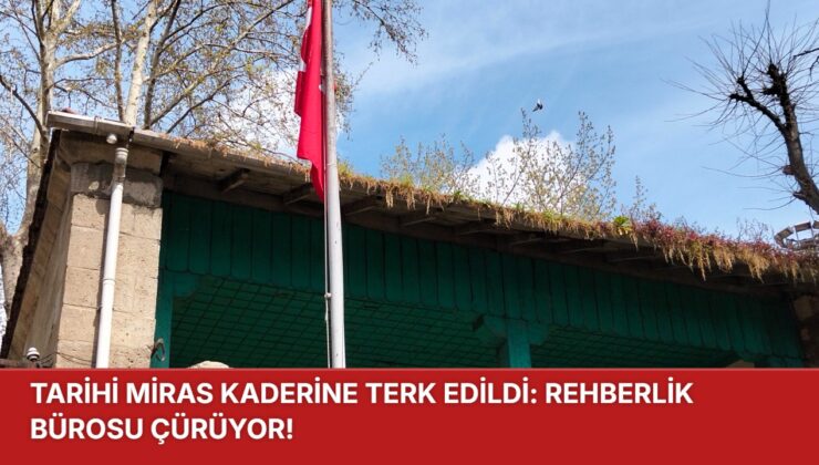 TARİHİ MİRAS KADERİNE TERK EDİLDİ: REHBERLİK BÜROSU ÇÜRÜYOR!