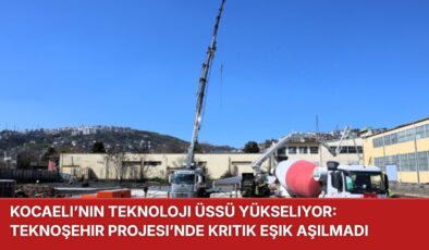 Kocaeli’nin Teknoloji Üssü Yükseliyor: Teknoşehir Projesi’nde Kritik Eşik Aşılmadı