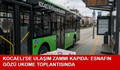 Kocaeli’de Ulaşım Zammı Kapıda: Esnafın Gözü UKOME Toplantısında