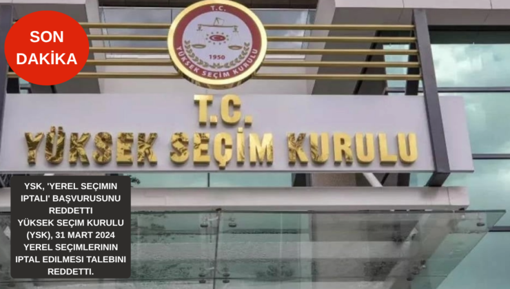 YSK’dan Kritik Karar: 31 Mart Yerel Seçimlerinin İptali Talebi Reddedildi!