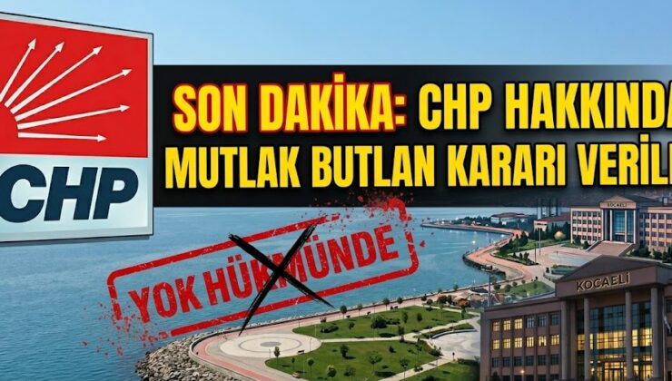 CHP’de Şok Gelişme: “Mutlak Butlan” Kararı Siyaset Gündemine Bomba Gibi Düştü!