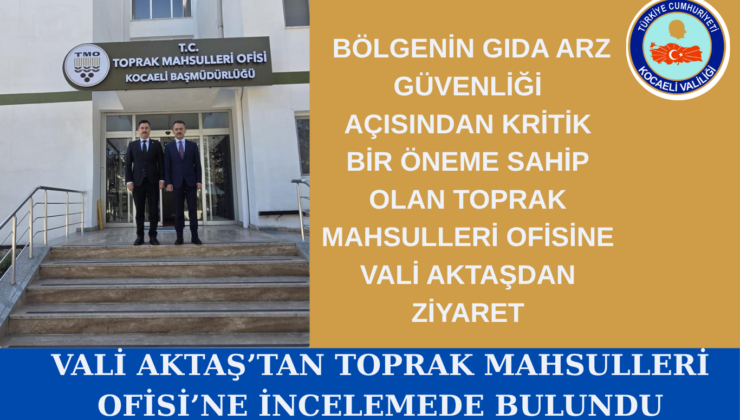 Vali Aktaş’tan Toprak Mahsulleri Ofisi’ne İnceleme Ziyareti