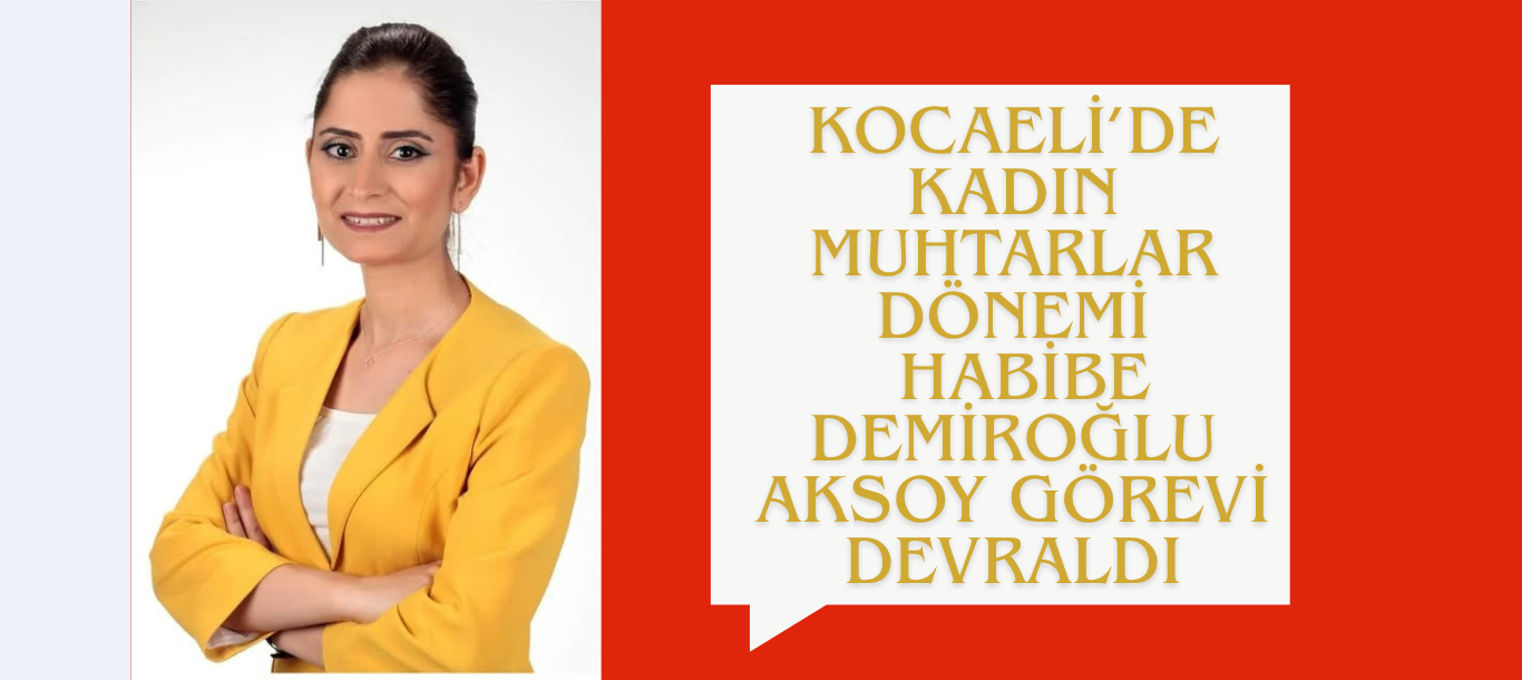 Kocaeli’de Kadın Muhtarlar Dönemi: Habibe Demiroğlu Aksoy Görevi Devraldı