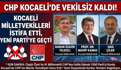 CHP KOCAELİ’DE VEKİLSİZ KALDI: YILDIZLI, KANKO VE ÇİLER ‘YENİ PARTİ’YE GEÇTİ
