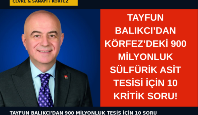 Tayfun Balıkçı’dan Körfez’deki Sülfürik Asit Tesisine Sert Çıkış: “10 Soruma Cevap İstiyorum!”