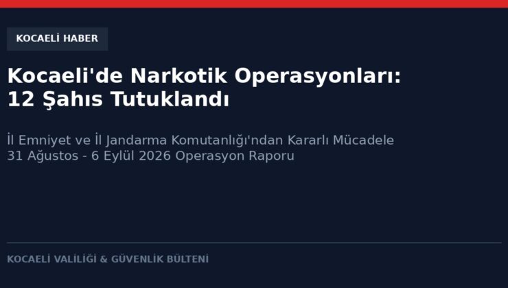 Kocaeli’de Narkotik Operasyonları: 12 Şahıs Tutuklandı