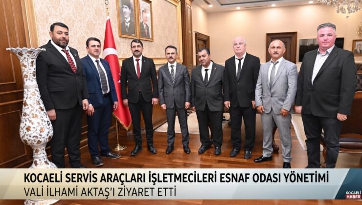 Kocaeli Servis Araçları İşletmecileri Esnaf Odası’ndan Vali Aktaş’a Ziyaret